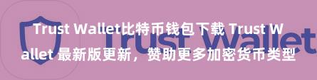 Trust Wallet比特币钱包下载 Trust Wallet 最新版更新，赞助更多加密货币类型