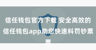 信任钱包官方下载 安全高效的信任钱包app助您快速科罚钞票