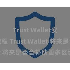 Trust Wallet安卓下载教程 Trust Wallet 将来是否会补助更多区块链？